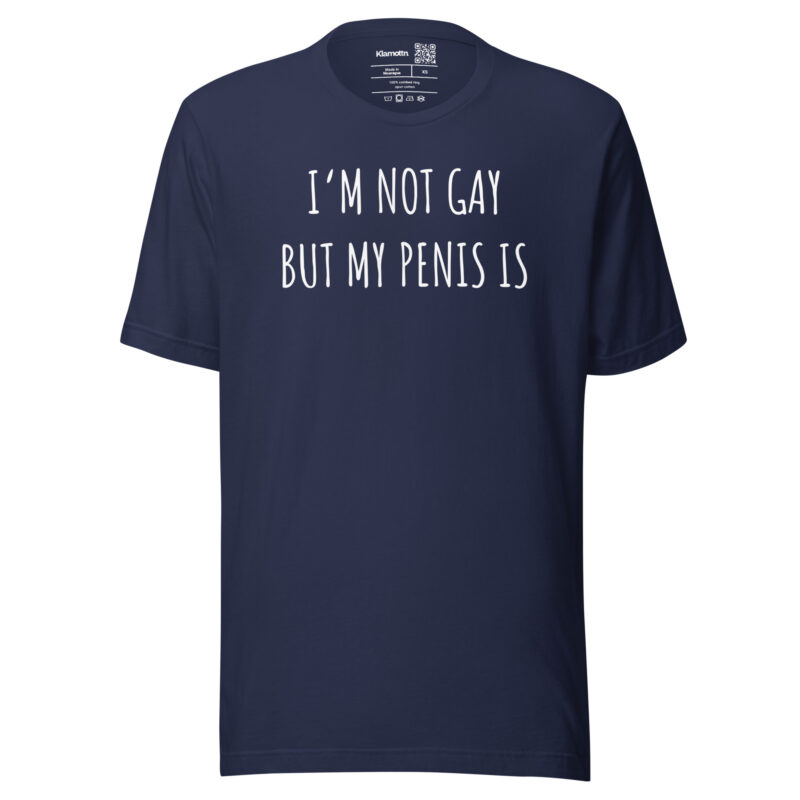 I’m Not Gay but My Penis Is Unisex-T-Shirt