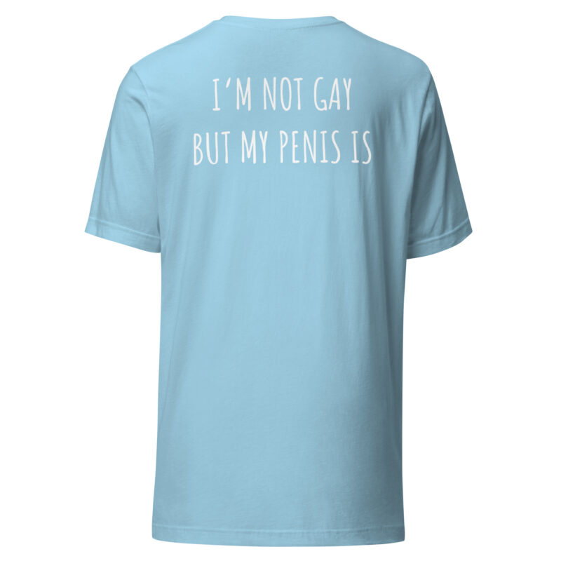 I’m Not Gay but My Penis Is Unisex-T-Shirt