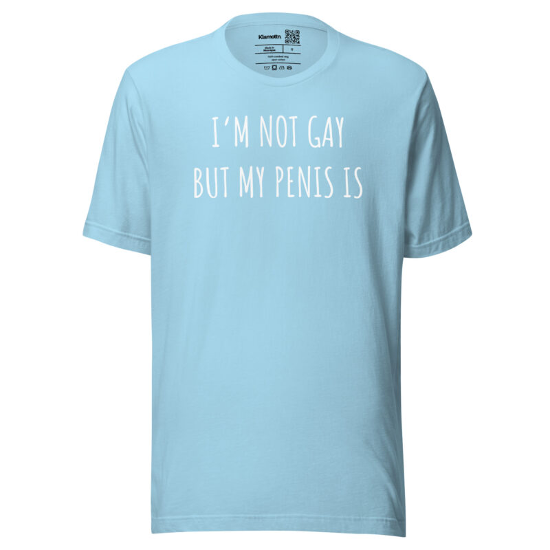 I’m Not Gay but My Penis Is Unisex-T-Shirt