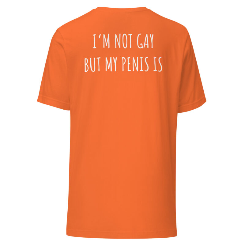 I’m Not Gay but My Penis Is Unisex-T-Shirt