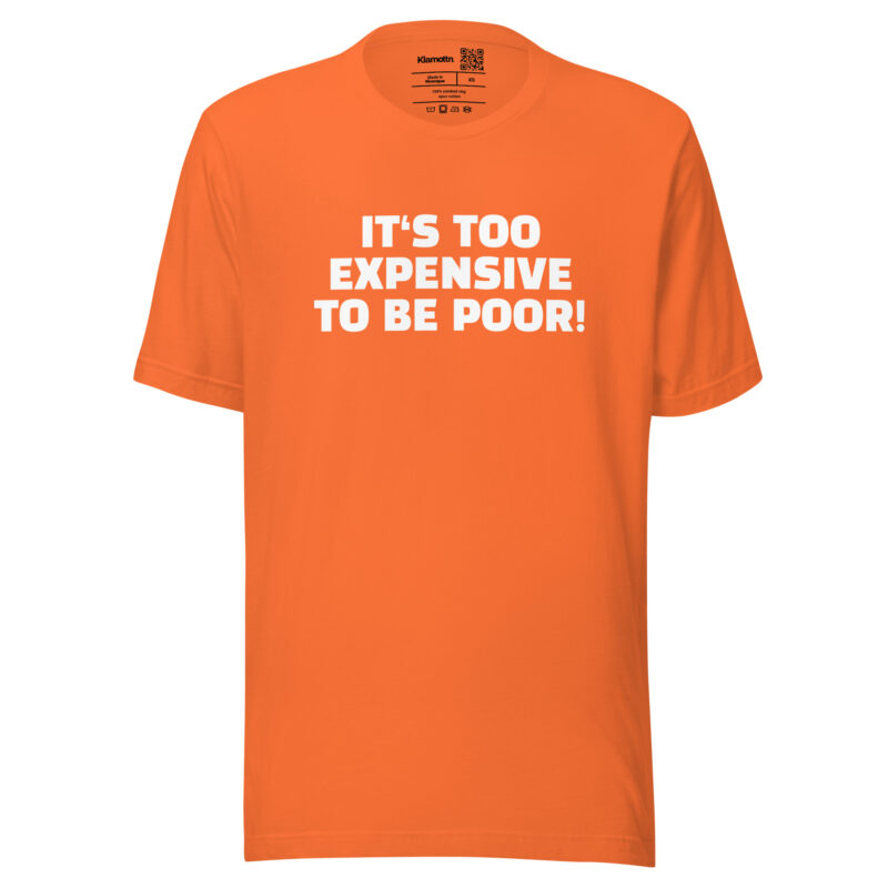 It’s Too Expensive to Be Poor Unisex-T-Shirt