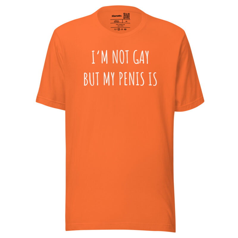 I’m Not Gay but My Penis Is Unisex-T-Shirt