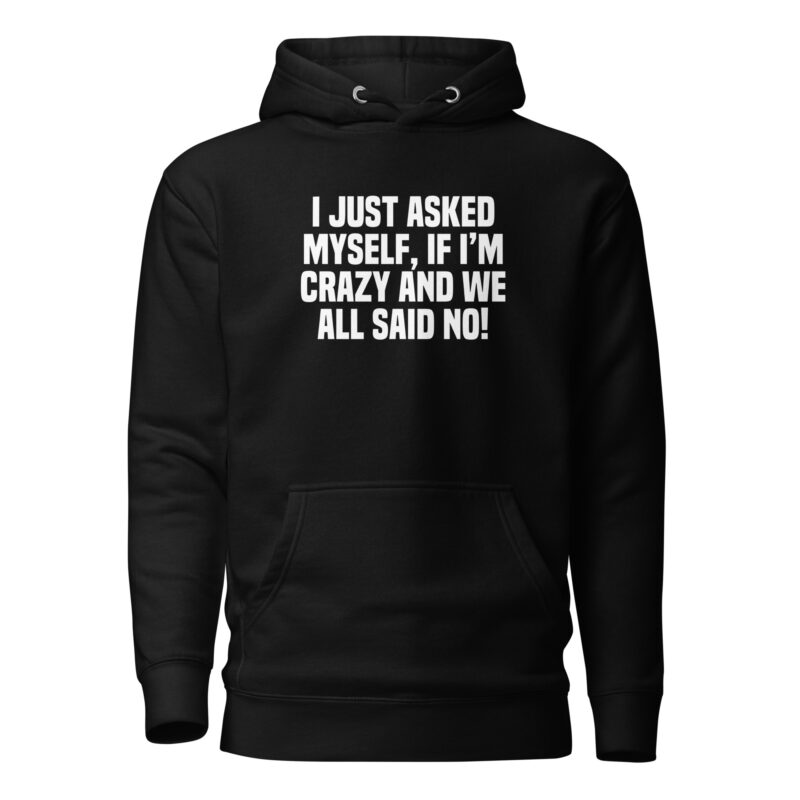 Am I Crazy? We All Said No! Unisex-Hoodie