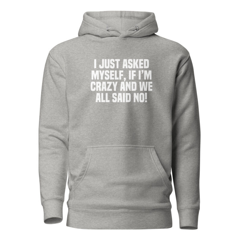 Am I Crazy? We All Said No! Unisex-Hoodie