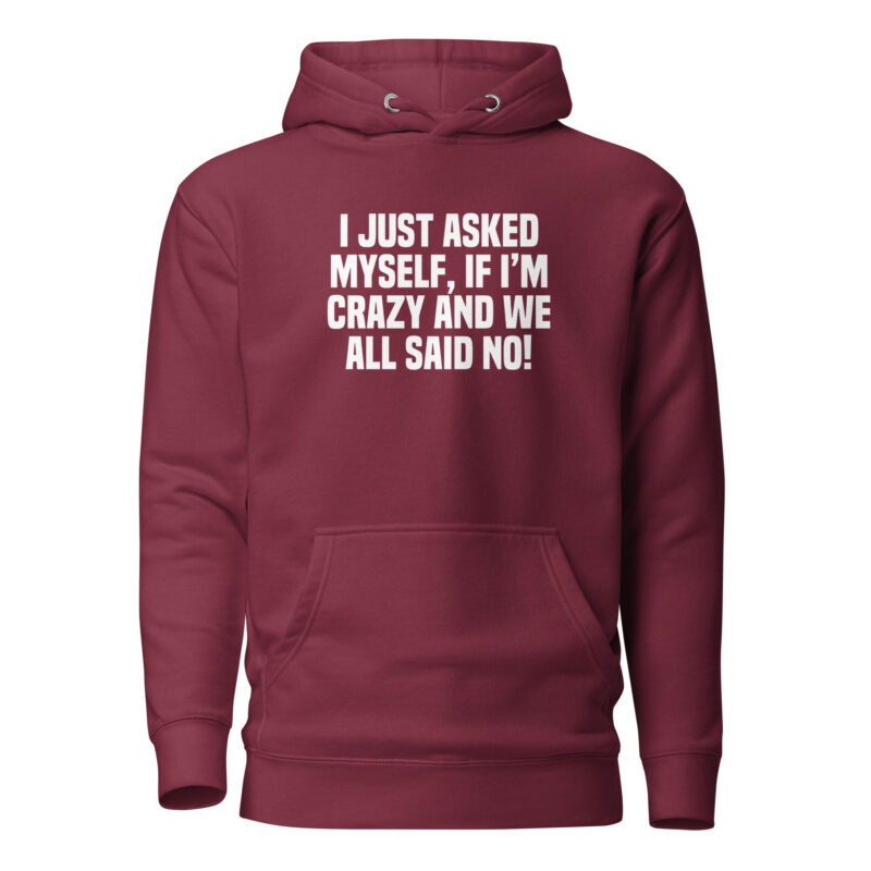 Am I Crazy? We All Said No! Unisex-Hoodie