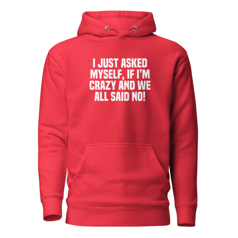 Am I Crazy? We All Said No! Unisex-Hoodie