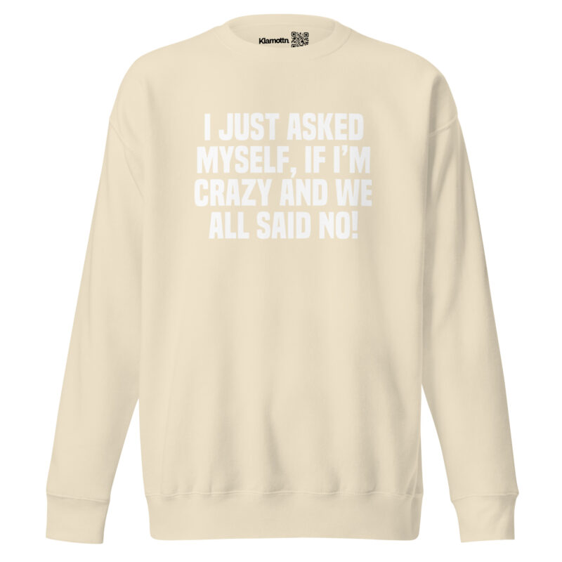 Am I Crazy? We All Said No! Unisex-Sweatshirt