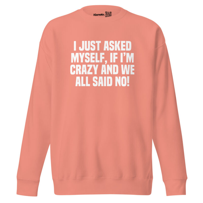 Am I Crazy? We All Said No! Unisex-Sweatshirt